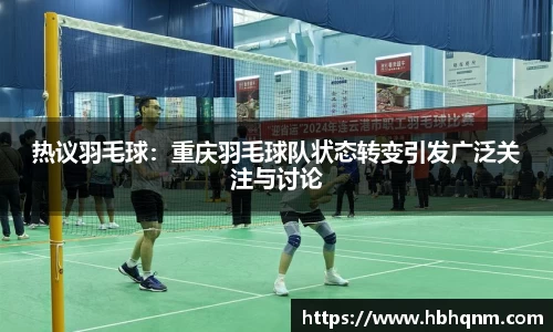 热议羽毛球：重庆羽毛球队状态转变引发广泛关注与讨论